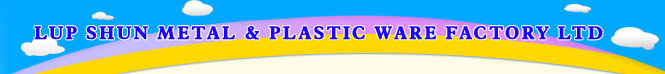 LUP SHUN METAL &amp; PLASTIC WARE FACTORY LTD